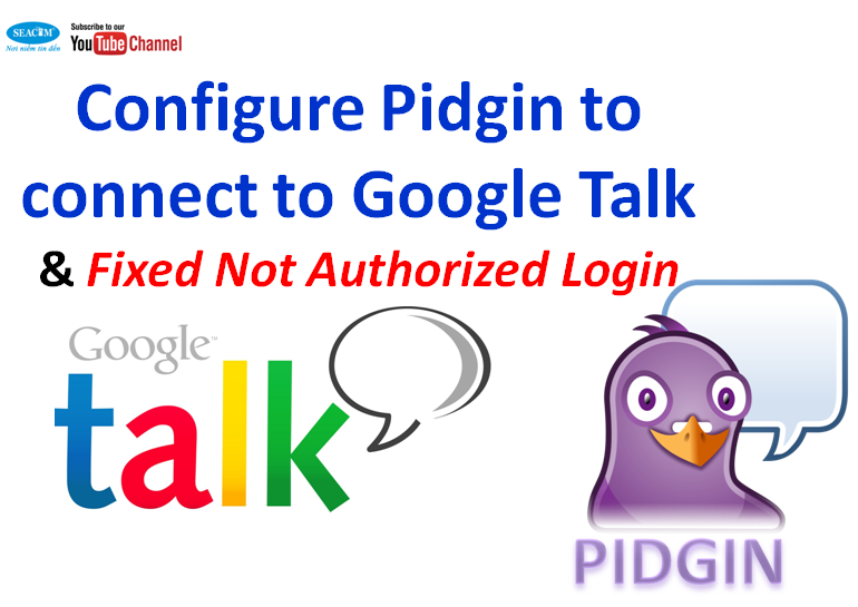 Hướng dẫn cấu hình Pidgin cho tài khoản Google Talk & khắc phục lỗi Not Authorized 